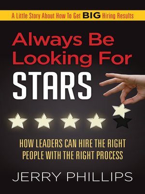 cover image of Always Be Looking For Stars: How Leaders Can Hire the Right People With the Right Process
